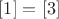 $[1] = [3]$