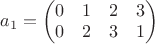 $a_{1}=\left(\begin{matrix}0 & 1 & 2 & 3\\0 & 2 & 3 & 1\end{matrix}\right)$