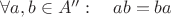 $\forall a,b\in A'':\quad ab=ba$