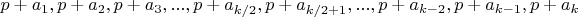 $p + a_1, p + a_2, p + a_3, ..., p + a_{k / 2}, p + a_{k / 2+1}, ..., p + a_ {k-2}, p + a_{k-1}, p + a_k$