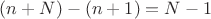 $(n+N)-(n+1)=N-1$