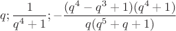 $q; \dfrac{1}{q^4+1}; -\dfrac{(q^4-q^3+1)(q^4+1)}{q(q^5+q+1)}$