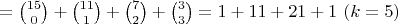 $=\binom{15}{0}+\binom{11}{1}+\binom{7}{2}+\binom{3}{3}=1+11+21+1\ (k=5)$