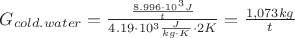 $G_{cold.water}=\frac{\frac{8.996 \cdot 10^3 J}{t} }{4.19\cdot10^3\frac{J}{kg\cdot K}\cdot 2 K}=\frac{1,073 kg}{t}