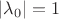 $|\lambda_0 | = 1$