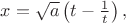$x=\sqrt{a}\left(t-\frac{1}{t}\right),$