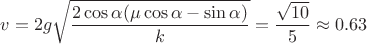 $$\[v = 2g\sqrt {\frac{{2\cos \alpha (\mu \cos \alpha  - \sin \alpha )}}{k}}  = \frac{{\sqrt {10} }}{5} \approx 0.63\]$$