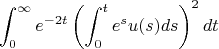 $$\int_0^\infty{e^{-2t}\left(\int_0^t{e^{s}u(s)ds}\right)^2dt}$$