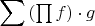 $\displaystyle\sum\left({\textstyle\prod f}\right)\cdot g$