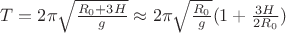 $T=2 \pi \sqrt{\frac{R_0+3H}{g}} \approx 2 \pi \sqrt{\frac{R_0}{g}}(1+\frac{3H}{2R_0})$