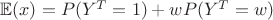 $\mathbb E(x)=P(Y^T=1)+wP(Y^T=w)$ $\mathbb E(x)=P(Y^T=1)+wP(Y^T=w)$