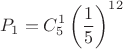 $$P_1=C_5^1 \left( \dfrac{1}{5} \right)^{12}$$