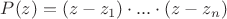 $P(z) = (z-z_1)\cdot ...\cdot (z-z_n)$