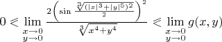 $0\eqslantless\lim\limits_{\substack{x\to 0\\y\to 0}}\frac{2\left(\sin\frac{\sqrt[3]{ (|x|^3+|y|^5)^2}}{2} \right)^2}{\sqrt[3]{x^4+y^4}}\eqslantless\lim\limits_{\substack{x\to 0\\y\to 0}}g(x,y)$