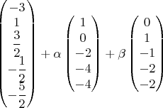 $\begin{pmatrix}-3\\
1\\
\dfrac{3}{2}\\
-\dfrac{1}{2}\\
-\dfrac{5}{2}
\end{pmatrix}+\alpha\begin{pmatrix}1\\
0\\
-2\\
-4\\
-4
\end{pmatrix}+\beta\begin{pmatrix}0\\
1\\
-1\\
-2\\
-2
\end{pmatrix}$