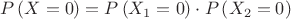 $$P\left( {X = 0} \right)=P\left( {X_1 = 0} \right)\cdot P\left( {X_2 = 0} \right)$$