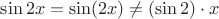 $\sin 2x =\sin(2x) \ne (\sin 2)\cdot x$