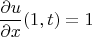 $$\frac{\partial u}{\partial x} (1, t) = 1$$