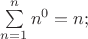 $\sum\limits_{n=1}^n n^0 = n;$