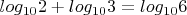 $log_{10}2+log_{10}3=log_{10}6$