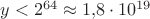 $y<2^{64}\approx 1{,}8\cdot10^{19}$ $y<2^{64}\approx 1{,}8\cdot10^{19}$