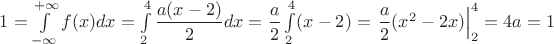 $1=\int\limits_{-\infty}^{+\infty}f(x)dx=\int\limits_{2}^{4}\dfrac{a(x-2)}{2}dx=\dfrac{a}{2}\int\limits_{2}^{4}(x-2)=\left.\dfrac{a}{2}(x^2-2x)\right|_{2}^4=4a=1$