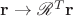 $\mathbf r \rightarrow \mathscr R^T \mathbf r$