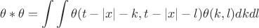 $$\theta\ast\theta=\int \int \theta(t-|x|-k, t-|x|-l)\theta(k,l)dkdl $$