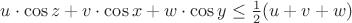 $u\cdot \cos z +v\cdot \cos x +w\cdot \cos y \leq \frac{1}{2}(u+v+w)$ $u\cdot \cos z +v\cdot \cos x +w\cdot \cos y \leq \frac{1}{2}(u+v+w)$