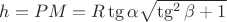 $h = PM = R \tg \alpha \sqrt{\tg^2 \beta + 1}$