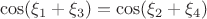 $$\cos(\xi_1+\xi_3)=\cos(\xi_2+\xi_4)$$
