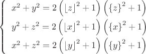 $\left\{\begin{array}{l}x^2+y^2=2\left(\left\lfloor z\right\rfloor^2+1\right)\left(\left\{z\right\}^2+1\right)\\[0.2cm] y^2+z^2=2\left(\left\lfloor x\right\rfloor^2+1\right)\left(\left\{x\right\}^2+1\right) \\[0.2cm] x^2+z^2=2\left(\left\lfloor y\right\rfloor^2+1\right)\left(\left\{y\right\}^2+1\right)\end{array}\right.$