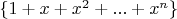 $\{1+x+x^2+...+x^n\}$