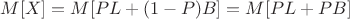 $M[X] = M[P L + (1-P) B] = M[P L + P B]$