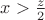 $x>\frac{z}{2}$