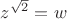 $z^{\sqrt{2}} = w$ $z^{\sqrt{2}} = w$