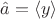 $\hat a = \langle y \rangle$