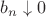 $b_n \downarrow 0$