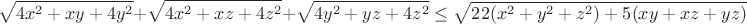 $$\sqrt{4x^2+xy+4y^2}+\sqrt{4x^2+xz+4z^2}+\sqrt{4y^2+yz+4z^2}\leq\sqrt{22(x^2+y^2+z^2)+5(xy+xz+yz)}$$