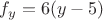$\[{f_y} = 6(y - 5)\]$