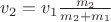 $v_2 = v_1 \frac{m_2}{m_2 + m_1}$