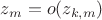 $z_m=o(z_{k,m})$