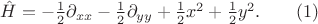 $\hat H=-\frac{1}{2} \partial_{xx}-\frac{1}{2}\partial_{yy}+\frac{1}{2}x^2+\frac{1}{2}y^2. \qquad (1)$