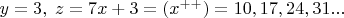 $y=3,\;z=7x+3=(x^{++})=10,17,24,31...$