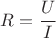$R = \cfrac {U}{I}$