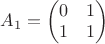$A_1=\begin{pmatrix}0&1\\ 1&1\end{pmatrix}$
