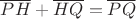 $\overline{PH} + \overline{HQ} =\overline{PQ}$