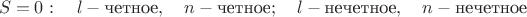 $$S=0:\quad l-\mbox{четное}, \quad n-\mbox{четное};\quad l-\mbox{нечетное}, \quad n-\mbox{нечетное}$$