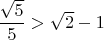 $\dfrac{\sqrt 5}{5}>\sqrt 2-1$