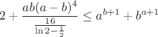 $$2+\frac{ab(a-b)^4}{\frac {16} {\ln2-\frac 1 2}}\leq a^{b+1}+b^{a+1}$$